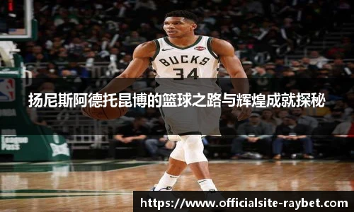 扬尼斯阿德托昆博的篮球之路与辉煌成就探秘