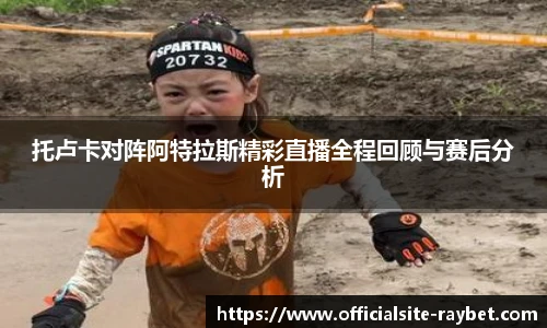 托卢卡对阵阿特拉斯精彩直播全程回顾与赛后分析